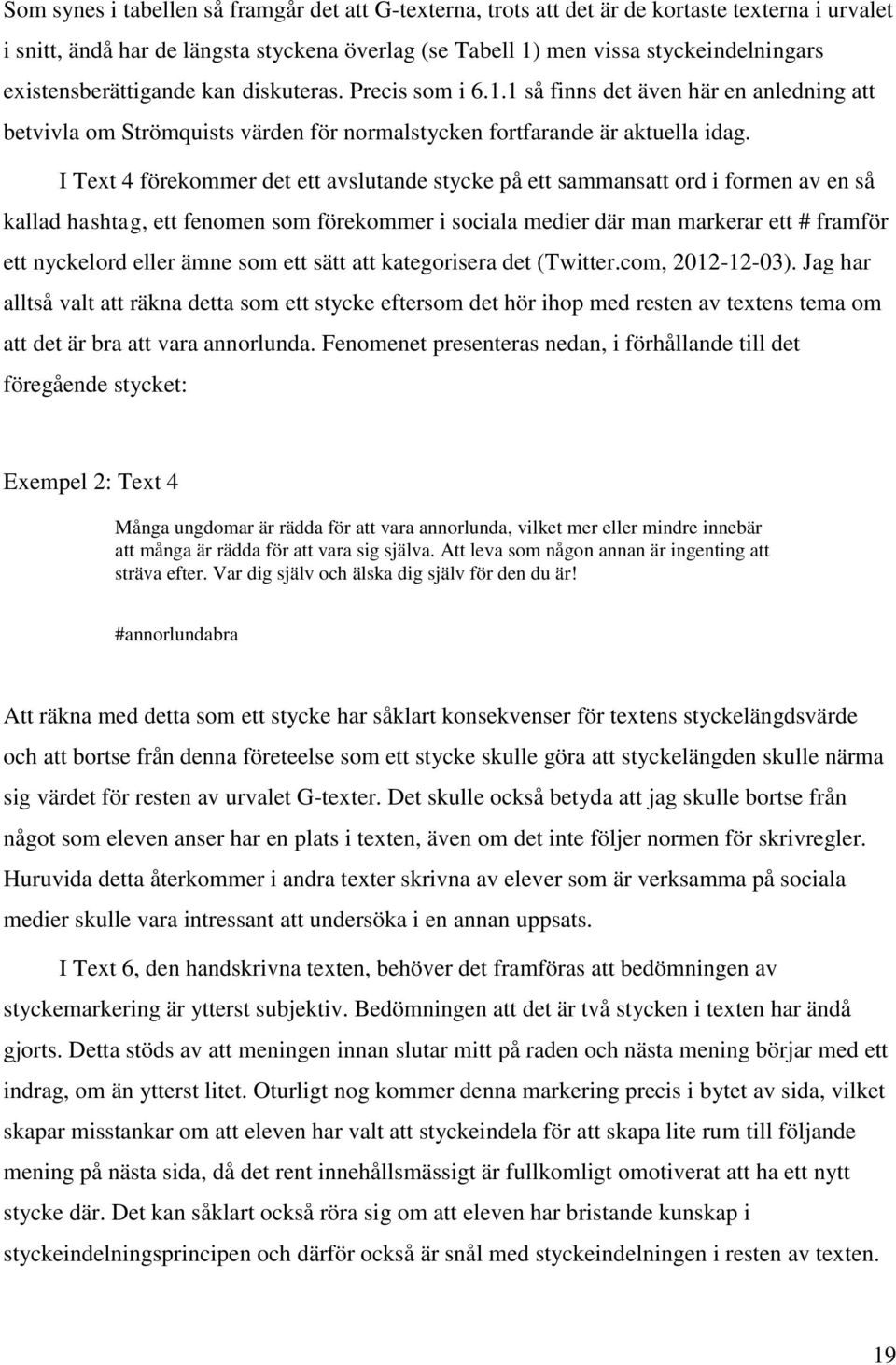 I Text 4 förekommer det ett avslutande stycke på ett sammansatt ord i formen av en så kallad hashtag, ett fenomen som förekommer i sociala medier där man markerar ett # framför ett nyckelord eller