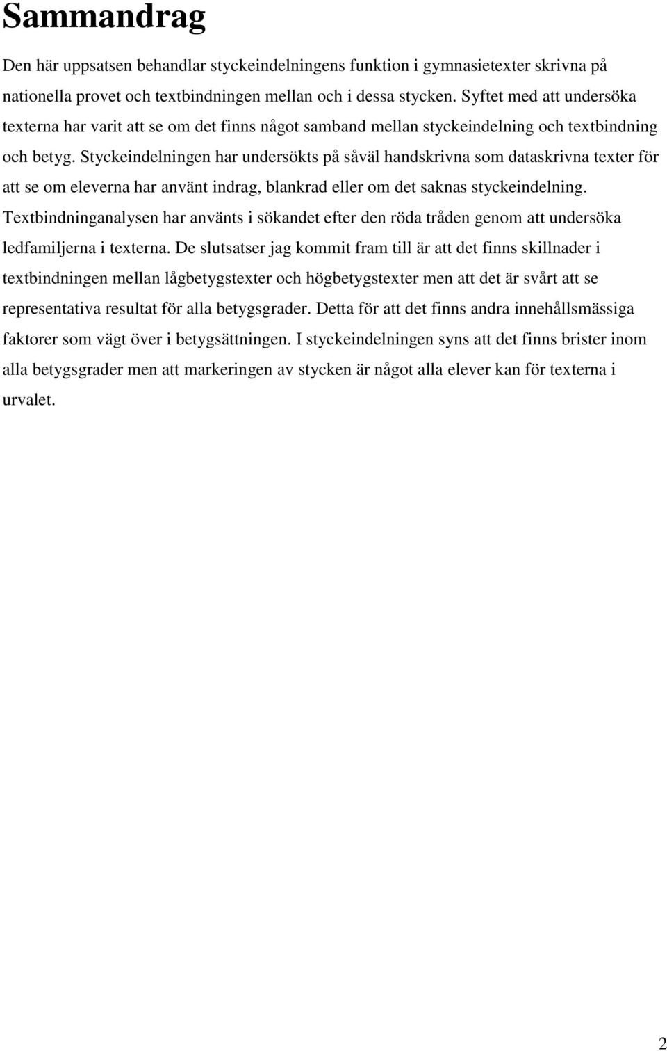 Styckeindelningen har undersökts på såväl handskrivna som dataskrivna texter för att se om eleverna har använt indrag, blankrad eller om det saknas styckeindelning.