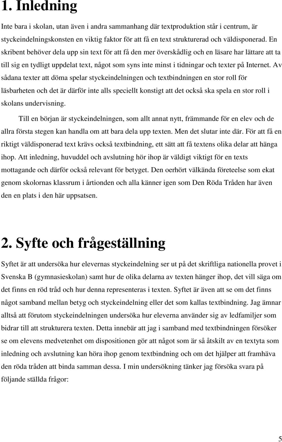 Av sådana texter att döma spelar styckeindelningen och textbindningen en stor roll för läsbarheten och det är därför inte alls speciellt konstigt att det också ska spela en stor roll i skolans