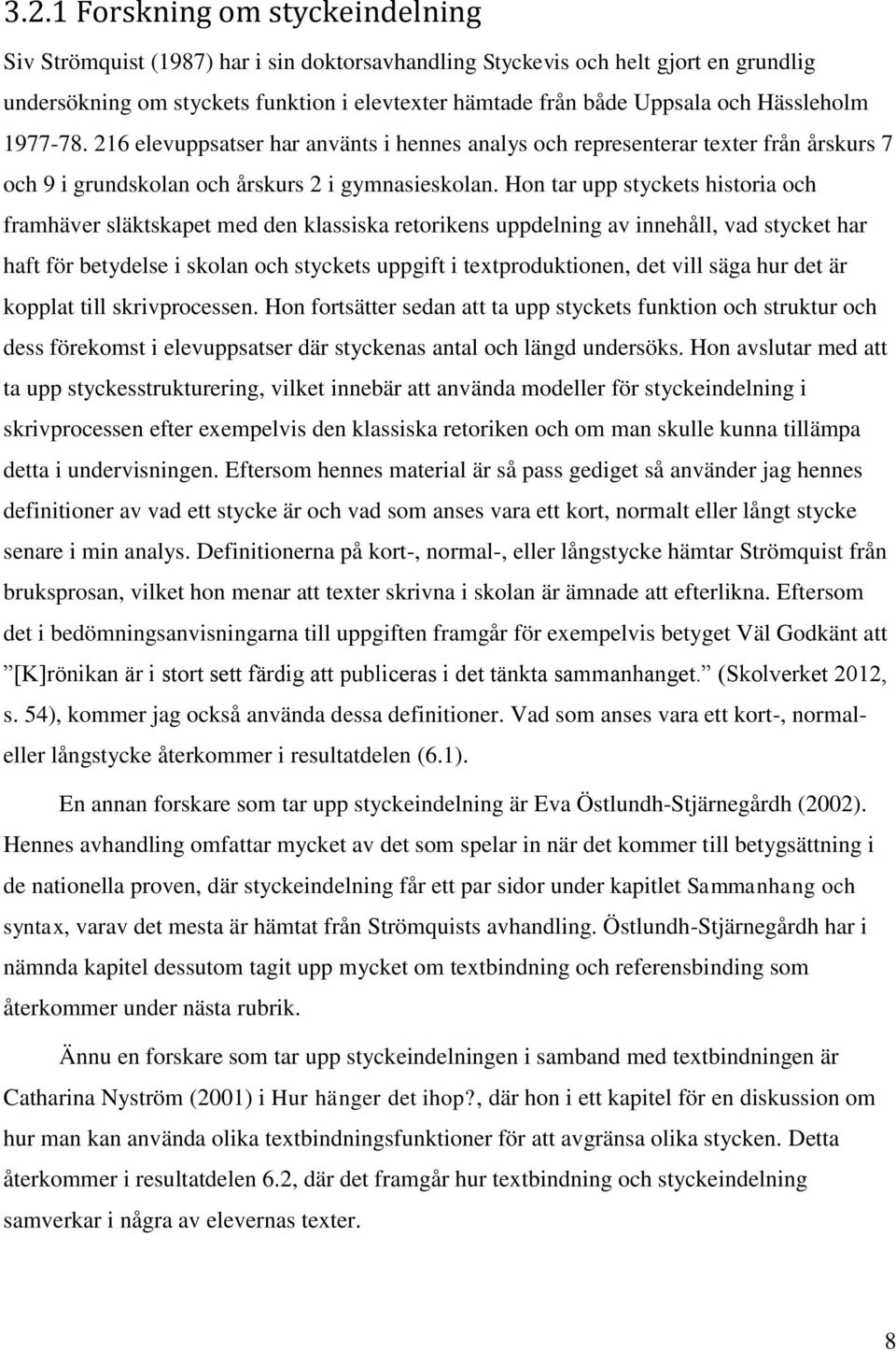 Hon tar upp styckets historia och framhäver släktskapet med den klassiska retorikens uppdelning av innehåll, vad stycket har haft för betydelse i skolan och styckets uppgift i textproduktionen, det