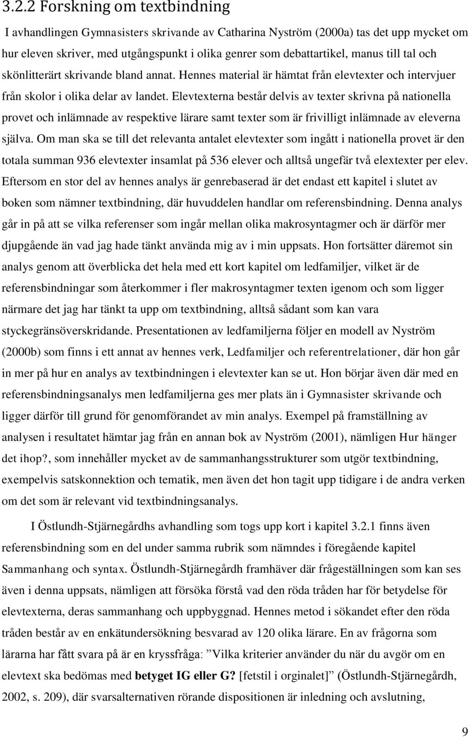 Elevtexterna består delvis av texter skrivna på nationella provet och inlämnade av respektive lärare samt texter som är frivilligt inlämnade av eleverna själva.
