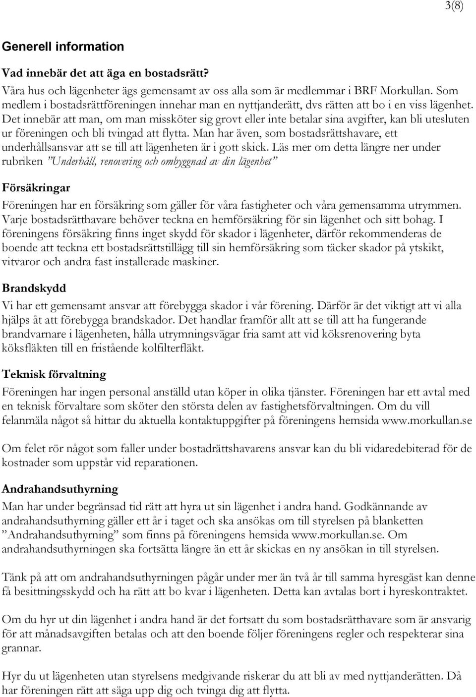 Det innebär att man, om man missköter sig grovt eller inte betalar sina avgifter, kan bli utesluten ur föreningen och bli tvingad att flytta.