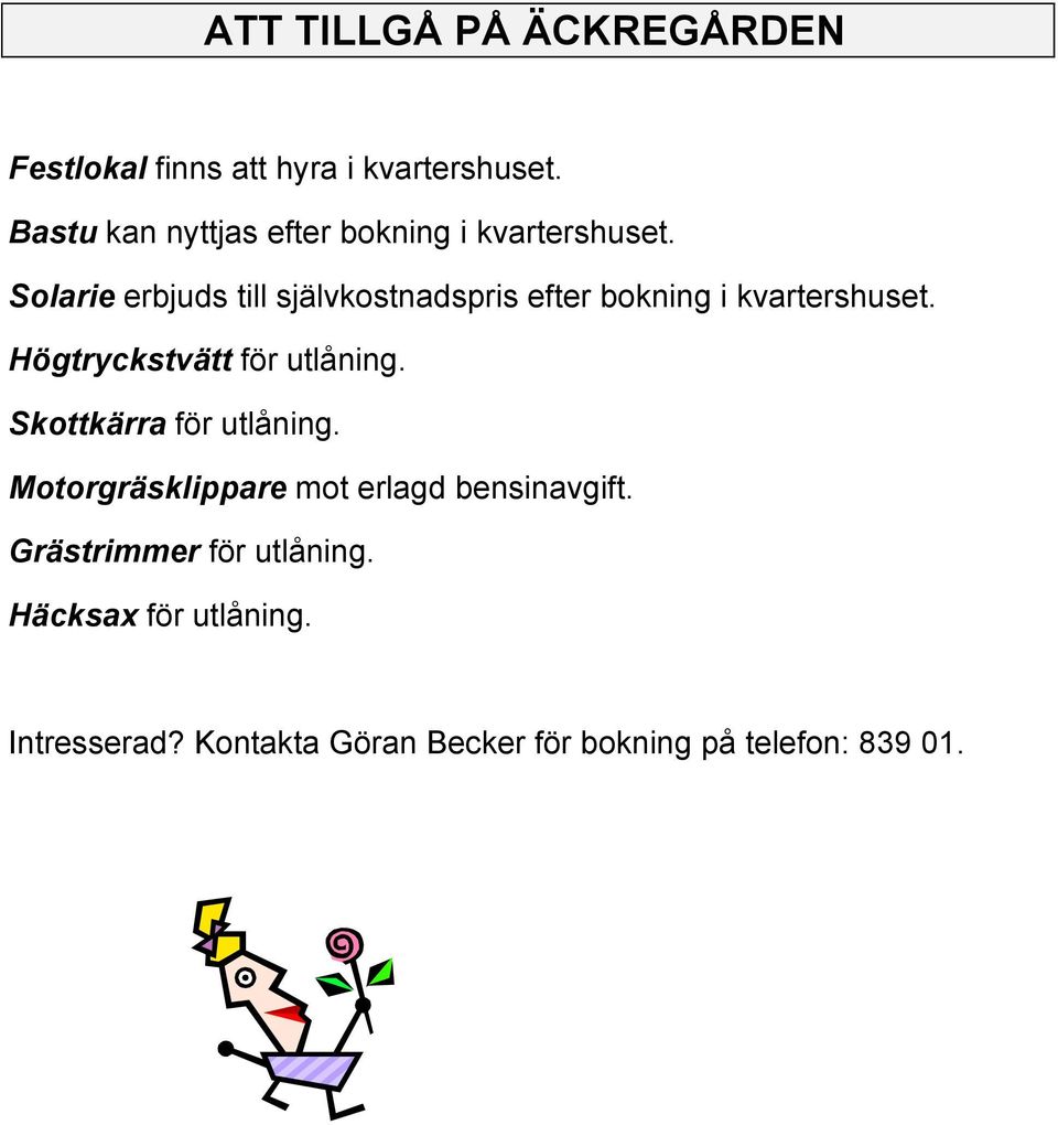 Solarie erbjuds till självkostnadspris efter bokning i kvartershuset. Högtryckstvätt för utlåning.