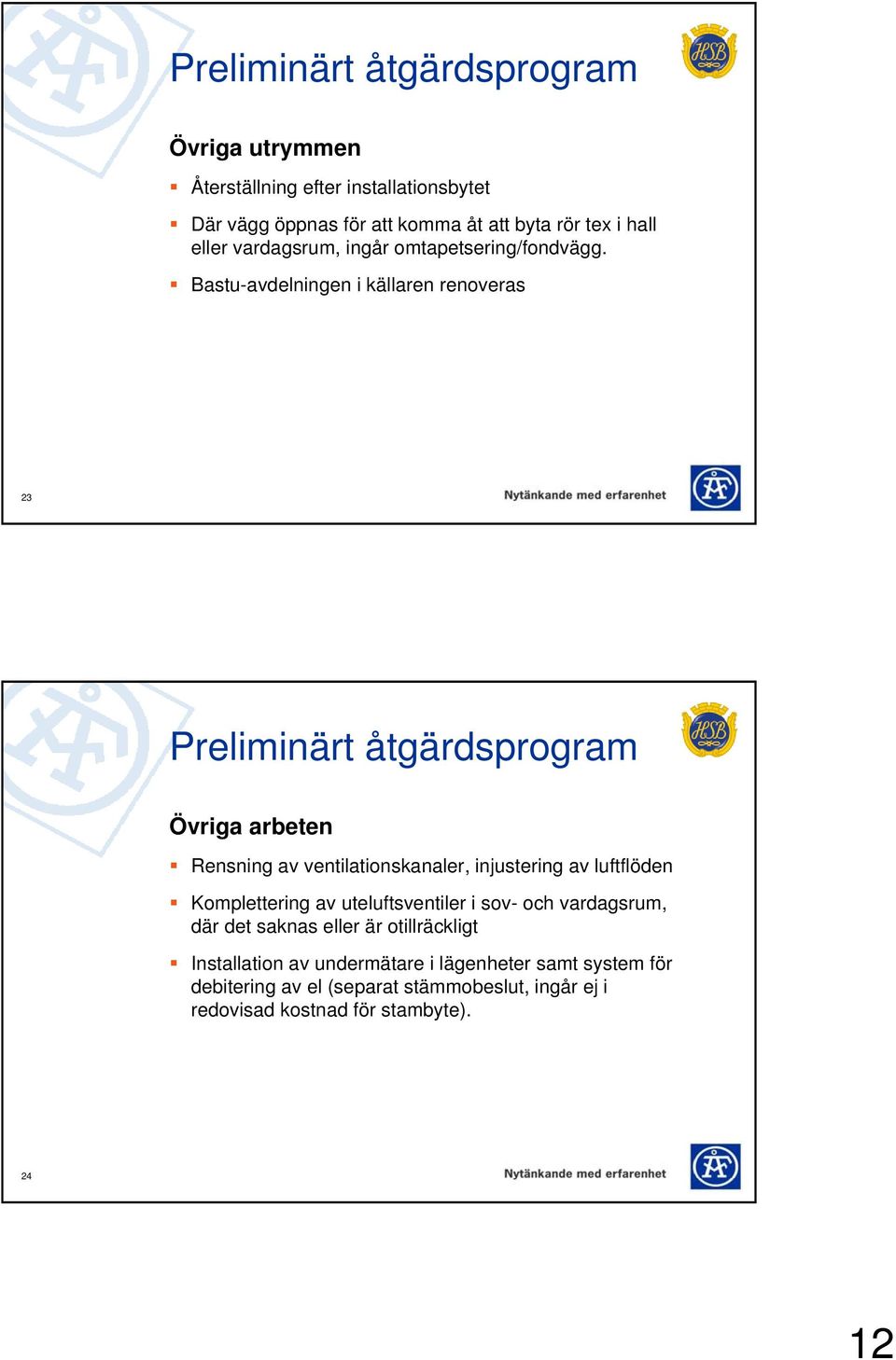 Bastu-avdelningen i källaren renoveras 23 Preliminärt åtgärdsprogram Övriga arbeten Rensning av ventilationskanaler, injustering av luftflöden