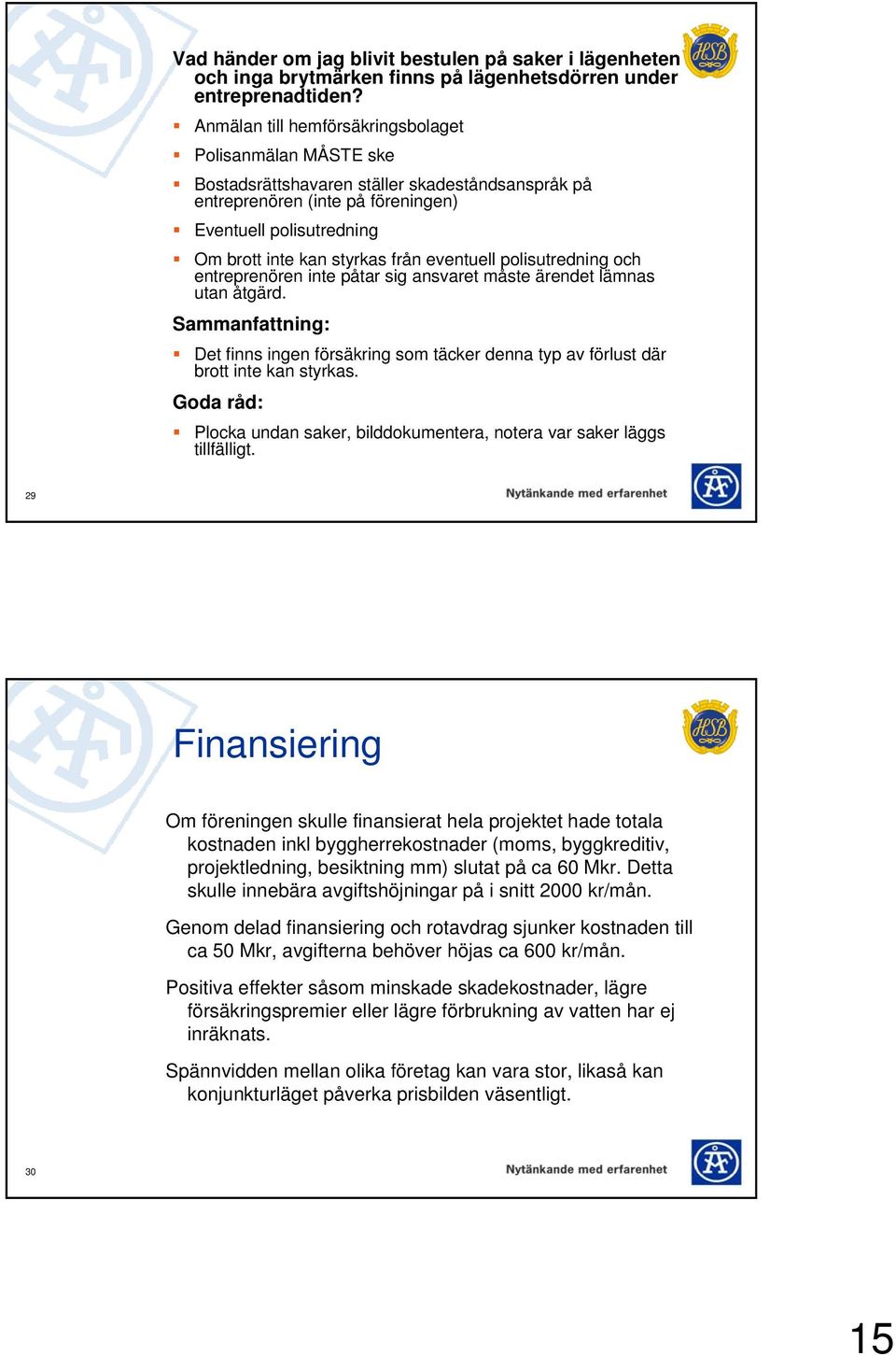 eventuell polisutredning och entreprenören inte påtar sig ansvaret måste ärendet lämnas utan åtgärd.