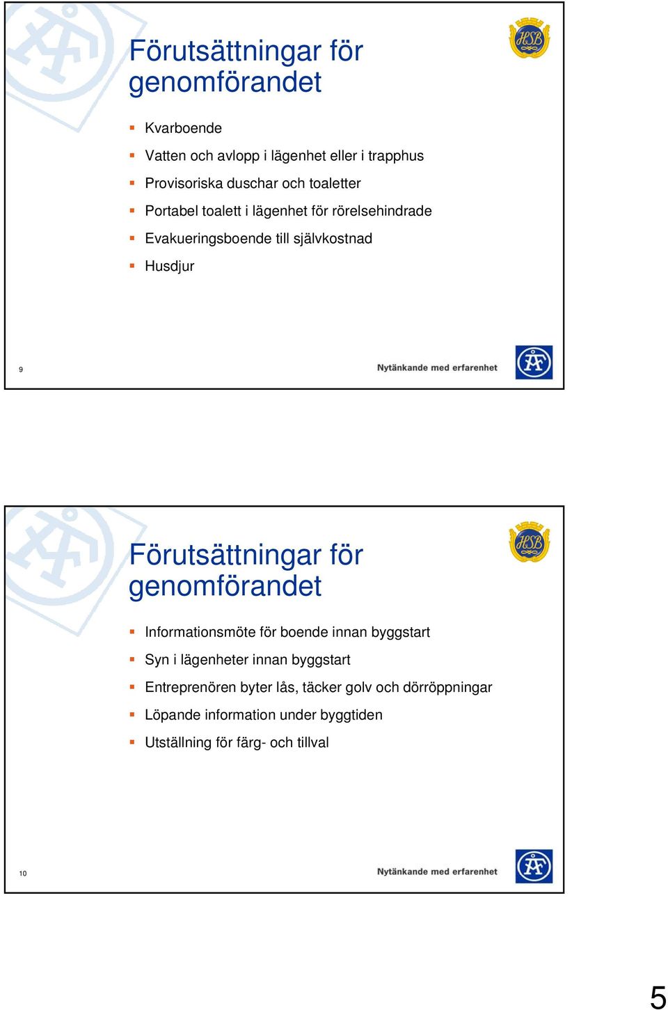 Förutsättningar för genomförandet Informationsmöte för boende innan byggstart Syn i lägenheter innan byggstart