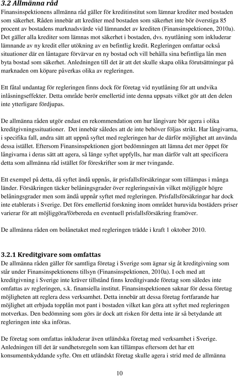 Det gäller alla krediter som lämnas mot säkerhet i bostaden, dvs. nyutlåning som inkluderar lämnande av ny kredit eller utökning av en befintlig kredit.