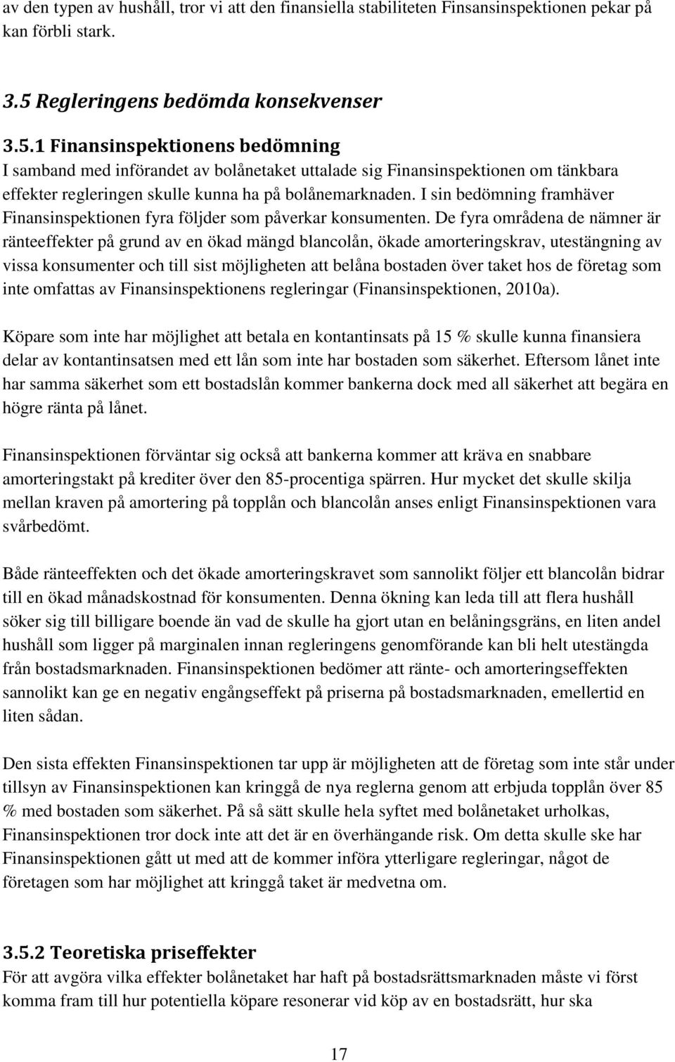 1 Finansinspektionens bedömning I samband med införandet av bolånetaket uttalade sig Finansinspektionen om tänkbara effekter regleringen skulle kunna ha på bolånemarknaden.