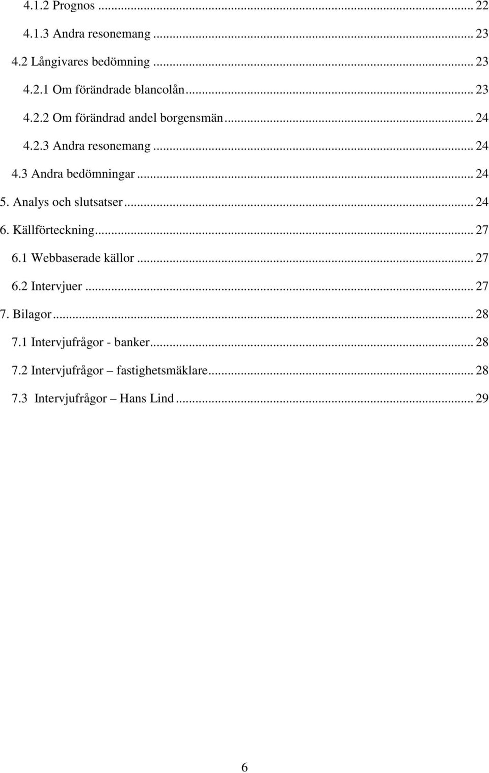 Analys och slutsatser... 24 6. Källförteckning... 27 6.1 Webbaserade källor... 27 6.2 Intervjuer... 27 7.