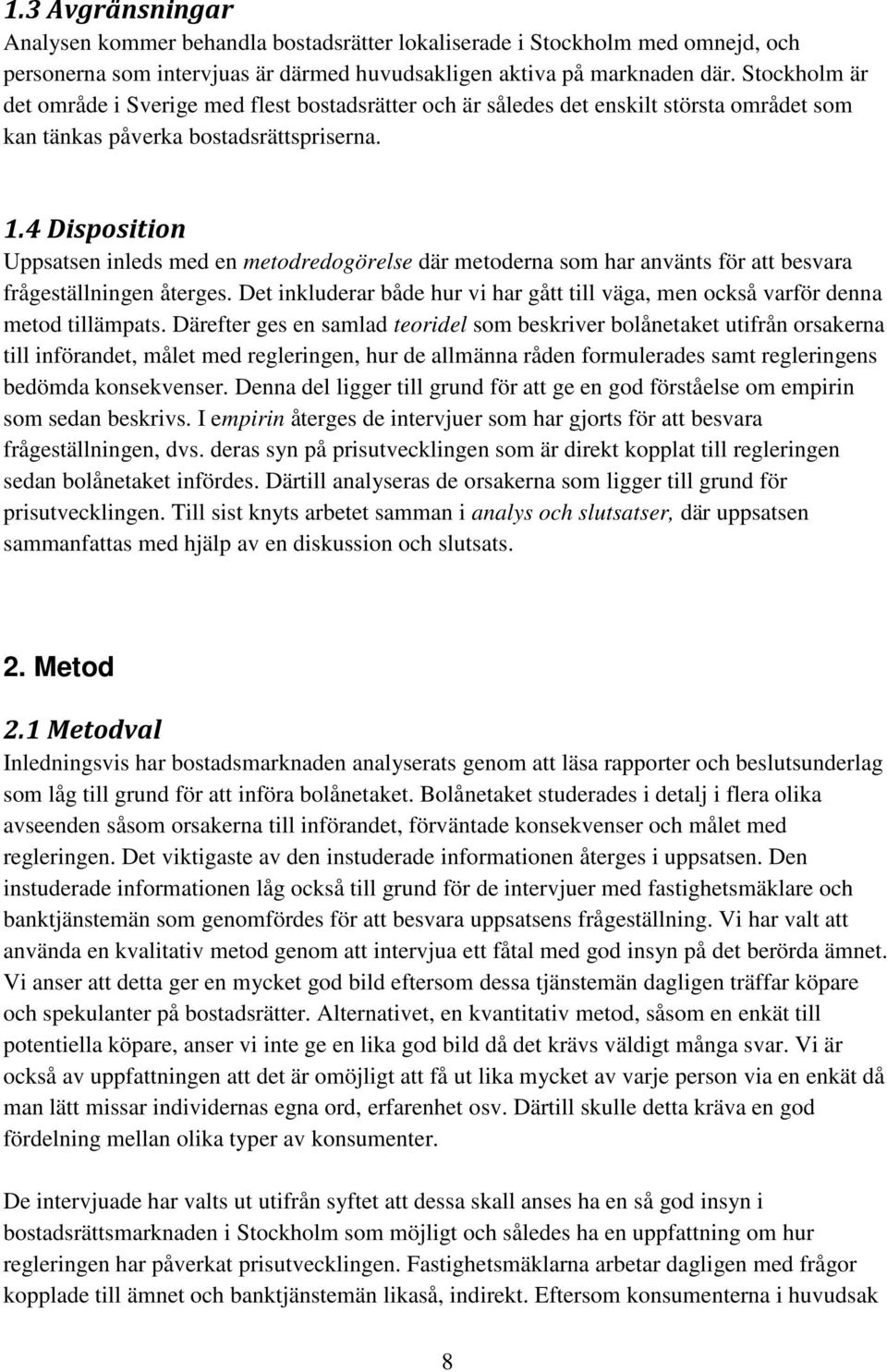 4 Disposition Uppsatsen inleds med en metodredogörelse där metoderna som har använts för att besvara frågeställningen återges.