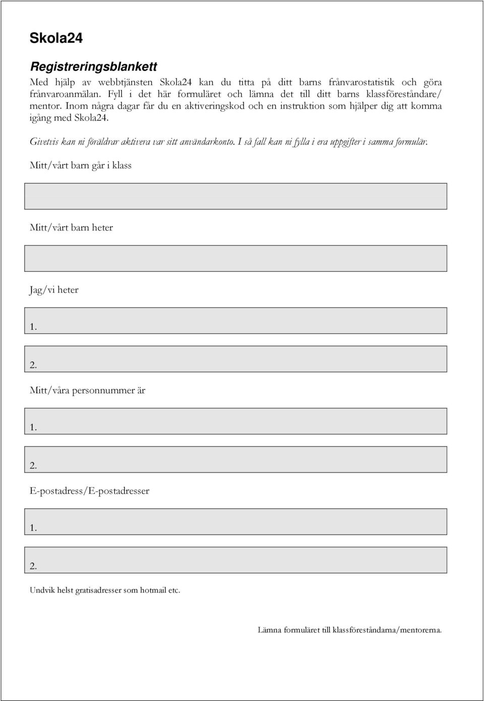Inom några dagar får du en aktiveringskod och en instruktion som hjälper dig att komma igång med Skola24.