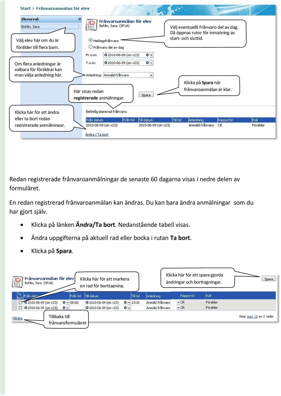 Klicka här för att ändra eller ta bort redan registrerade anmälningar. Redan registrerade frånvaroanmälningar de senaste 60 dagarna visas i nedre delen av formuläret.