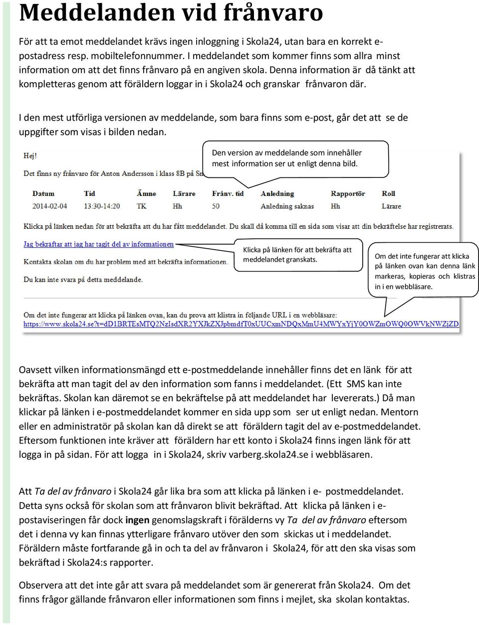 Denna information är då tänkt att kompletteras genom att föräldern loggar in i Skola24 och granskar frånvaron där.