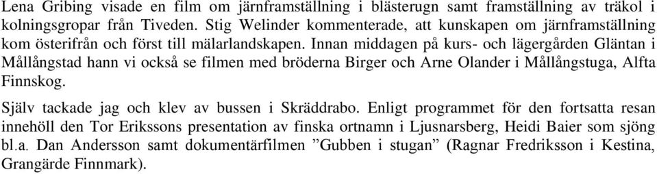 Innan middagen på kurs- och lägergården Gläntan i Mållångstad hann vi också se filmen med bröderna Birger och Arne Olander i Mållångstuga, Alfta Finnskog.