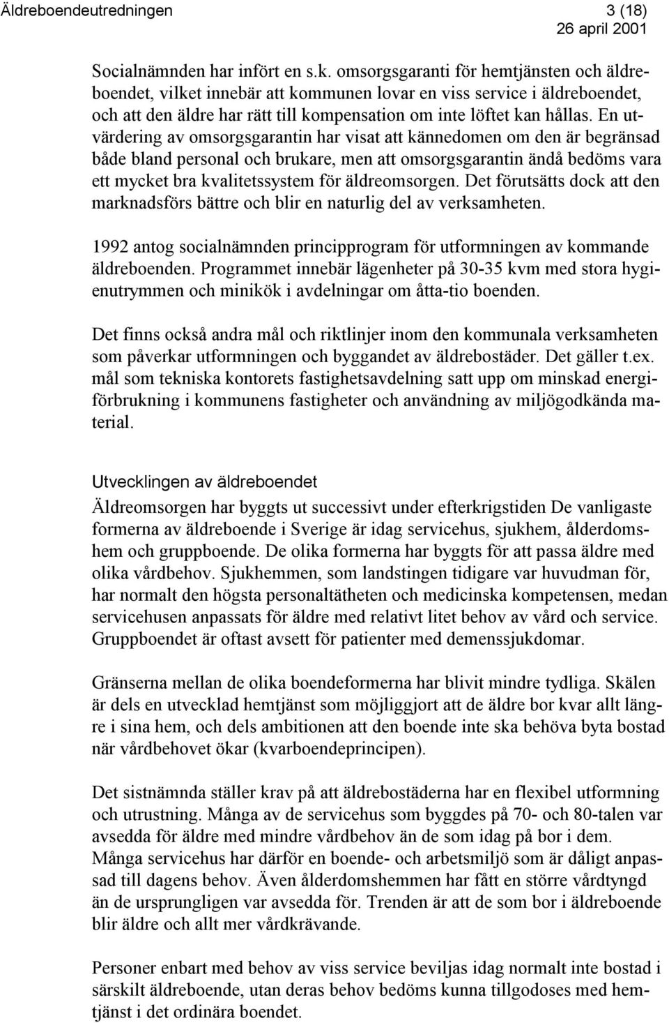 En utvärdering av omsorgsgarantin har visat att kännedomen om den är begränsad både bland personal och brukare, men att omsorgsgarantin ändå bedöms vara ett mycket bra kvalitetssystem för