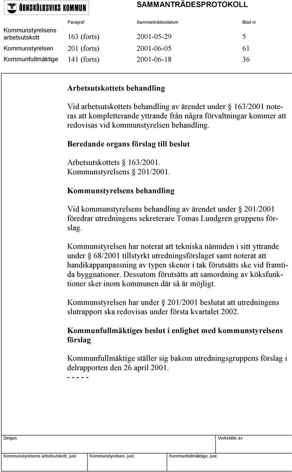 Beredande organs förslag till beslut Arbetsutskottets 163/2001. Kommunstyrelsens 201/2001.