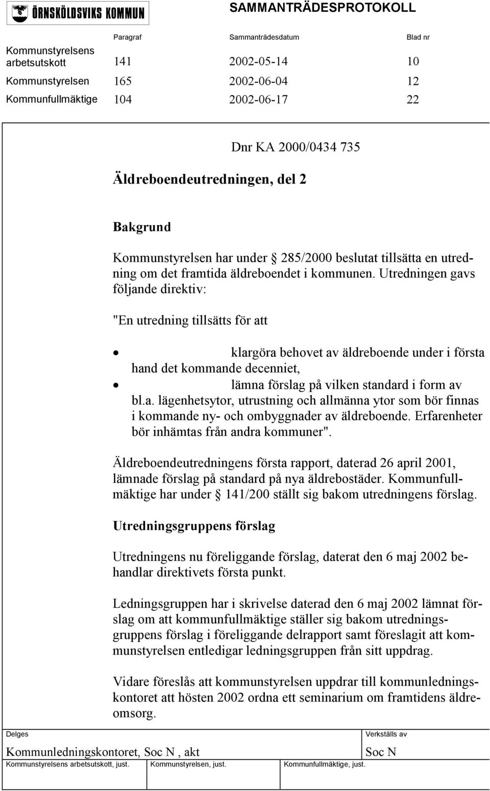 Utredningen gavs följande direktiv: "En utredning tillsätts för att klargöra behovet av äldreboende under i första hand det kommande decenniet, lämna förslag på vilken standard i form av bl.a. lägenhetsytor, utrustning och allmänna ytor som bör finnas i kommande ny- och ombyggnader av äldreboende.
