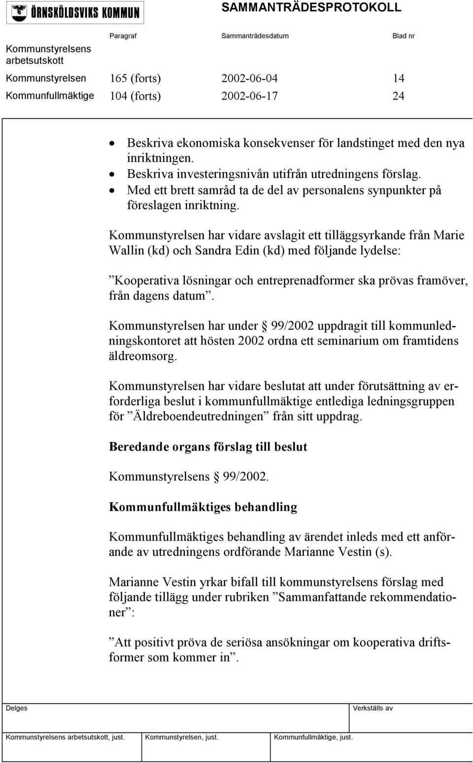 Kommunstyrelsen har vidare avslagit ett tilläggsyrkande från Marie Wallin (kd) och Sandra Edin (kd) med följande lydelse: Kooperativa lösningar och entreprenadformer ska prövas framöver, från dagens