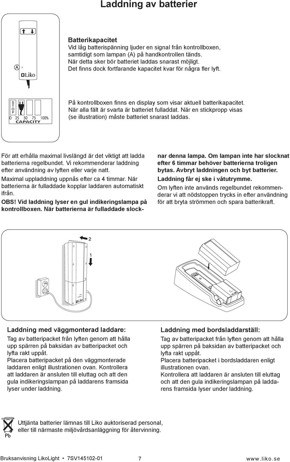 När alla fält är svarta är batteriet fulladdat. När en stickpropp visas (se illustration) måste batteriet snarast laddas.