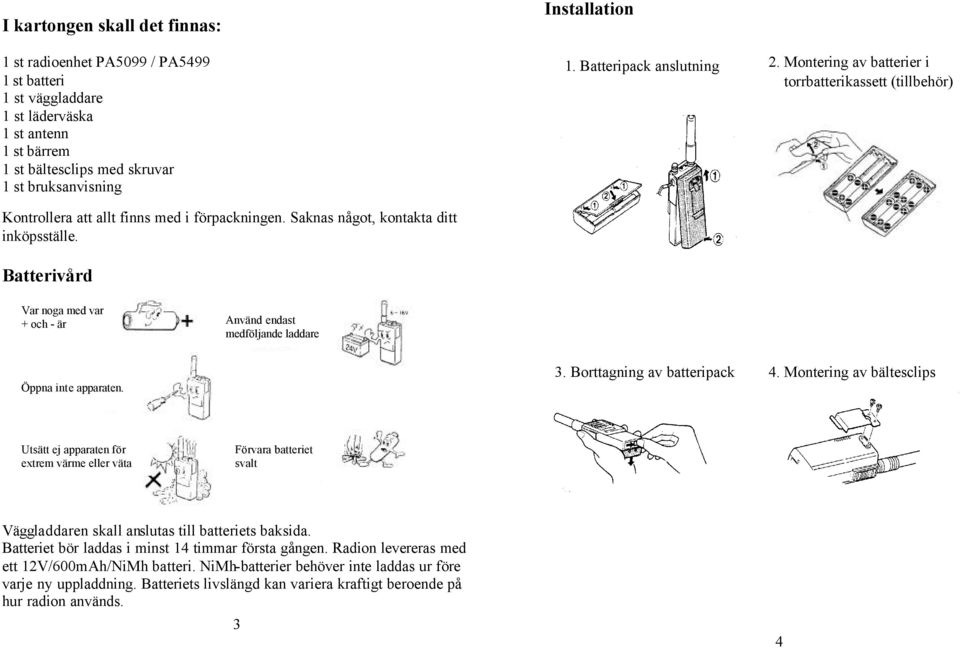 Batterivård Var noga med var + och - är Använd endast medföljande laddare Öppna inte apparaten. 3. Borttagning av batteripack 4.