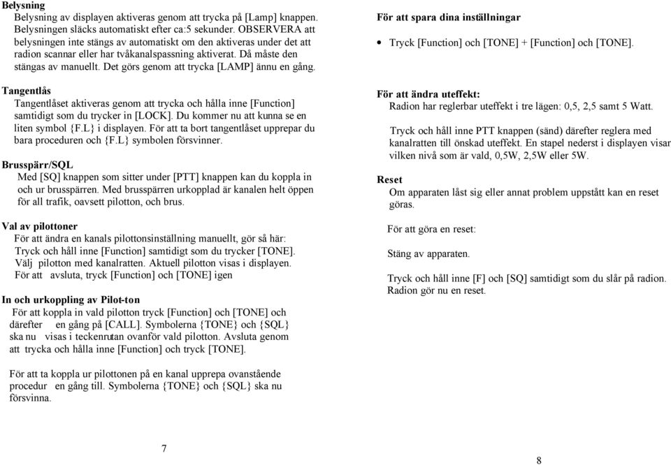 Det görs genom att trycka [LAMP] ännu en gång. Tangentlås Tangentlåset aktiveras genom att trycka och hålla inne [Function] samtidigt som du trycker in [LOCK].