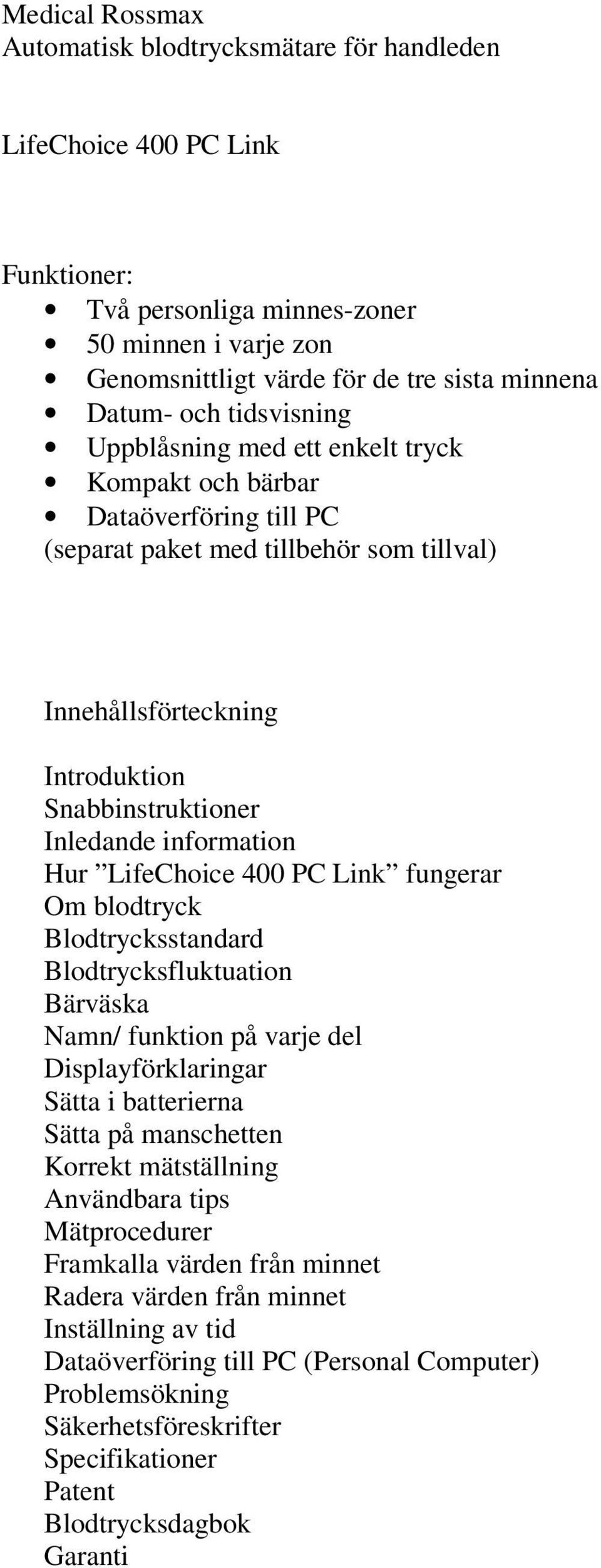 information Hur LifeChoice 400 PC Link fungerar Om blodtryck Blodtrycksstandard Blodtrycksfluktuation Bärväska Namn/ funktion på varje del Displayförklaringar Sätta i batterierna Sätta på manschetten