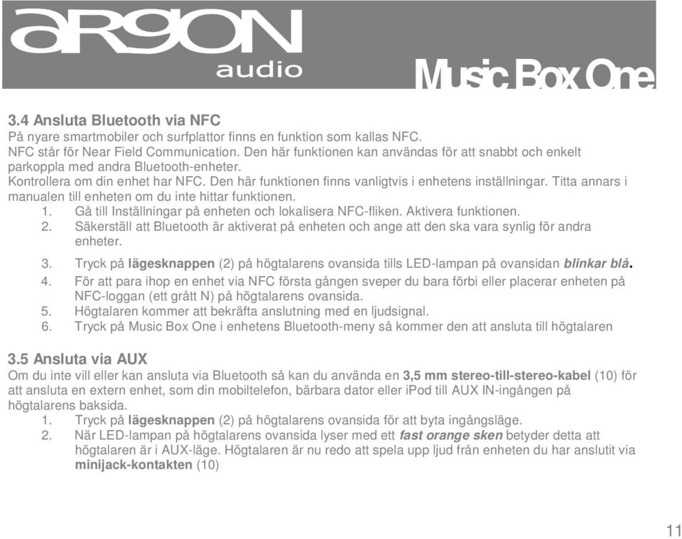 Titta annars i manualen till enheten om du inte hittar funktionen. 1. Gå till Inställningar på enheten och lokalisera NFC-fliken. Aktivera funktionen. 2.