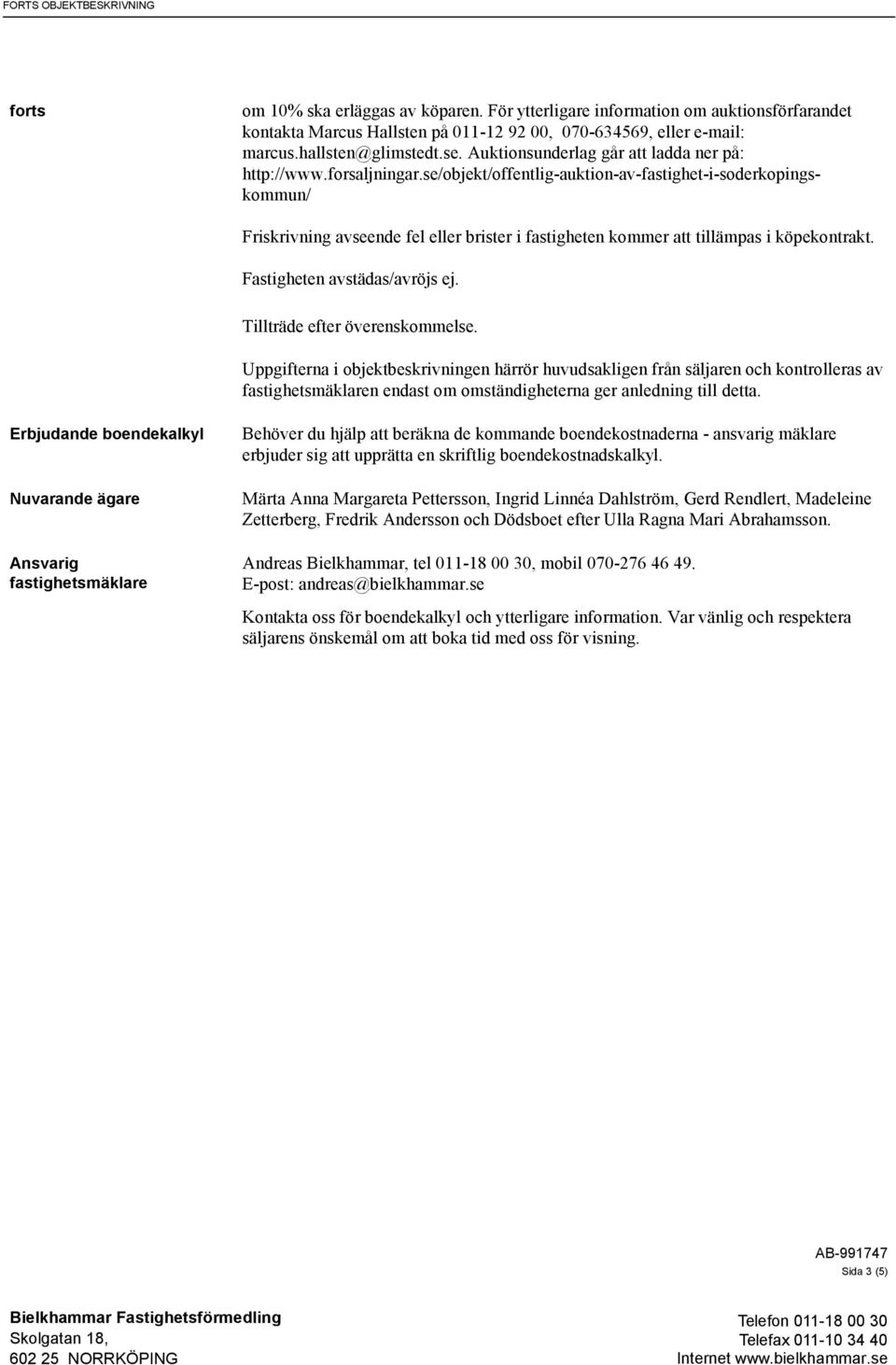 se/objekt/offentlig-auktion-av-fastighet-i-soderkopingskommun/ Friskrivning avseende fel eller brister i fastigheten kommer att tillämpas i köpekontrakt. Fastigheten avstädas/avröjs ej.