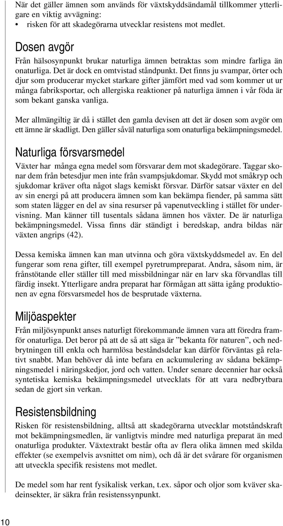 Det finns ju svampar, örter och djur som producerar mycket starkare gifter jämfört med vad som kommer ut ur många fabriksportar, och allergiska reaktioner på naturliga ämnen i vår föda är som bekant