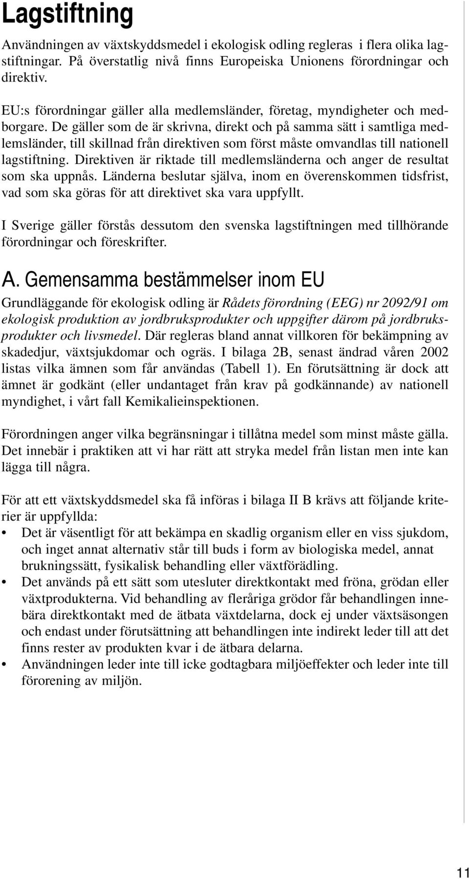 De gäller som de är skrivna, direkt och på samma sätt i samtliga medlemsländer, till skillnad från direktiven som först måste omvandlas till nationell lagstiftning.