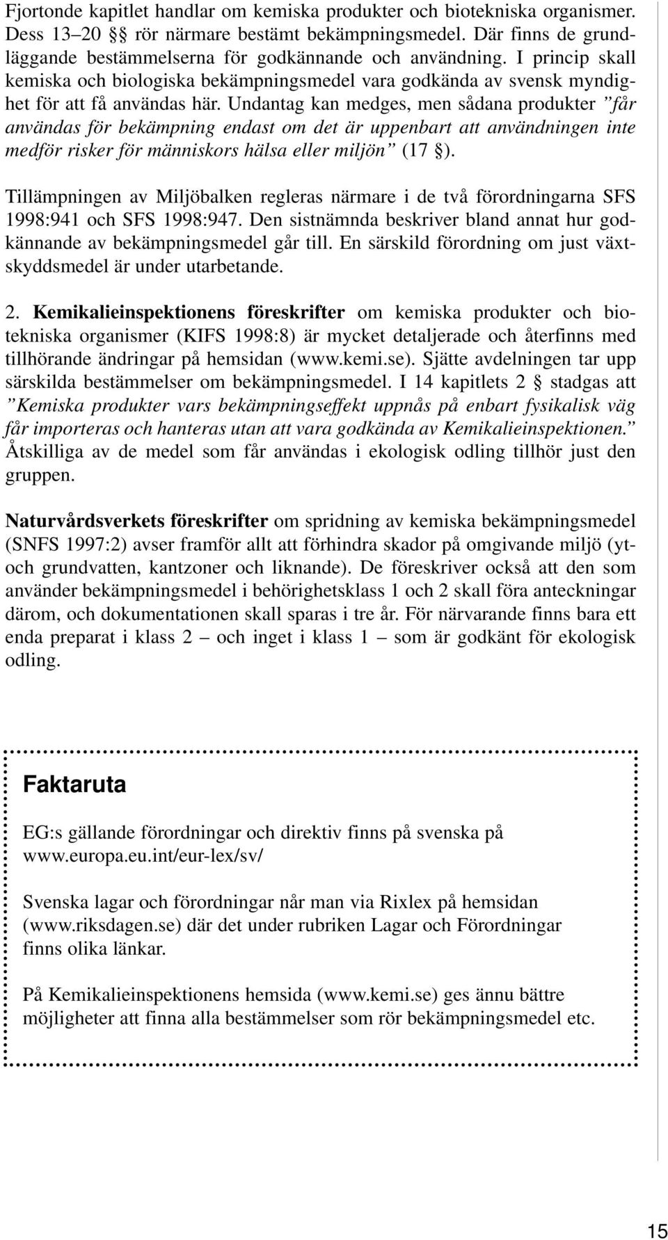 Undantag kan medges, men sådana produkter får användas för bekämpning endast om det är uppenbart att användningen inte medför risker för människors hälsa eller miljön (17 ).
