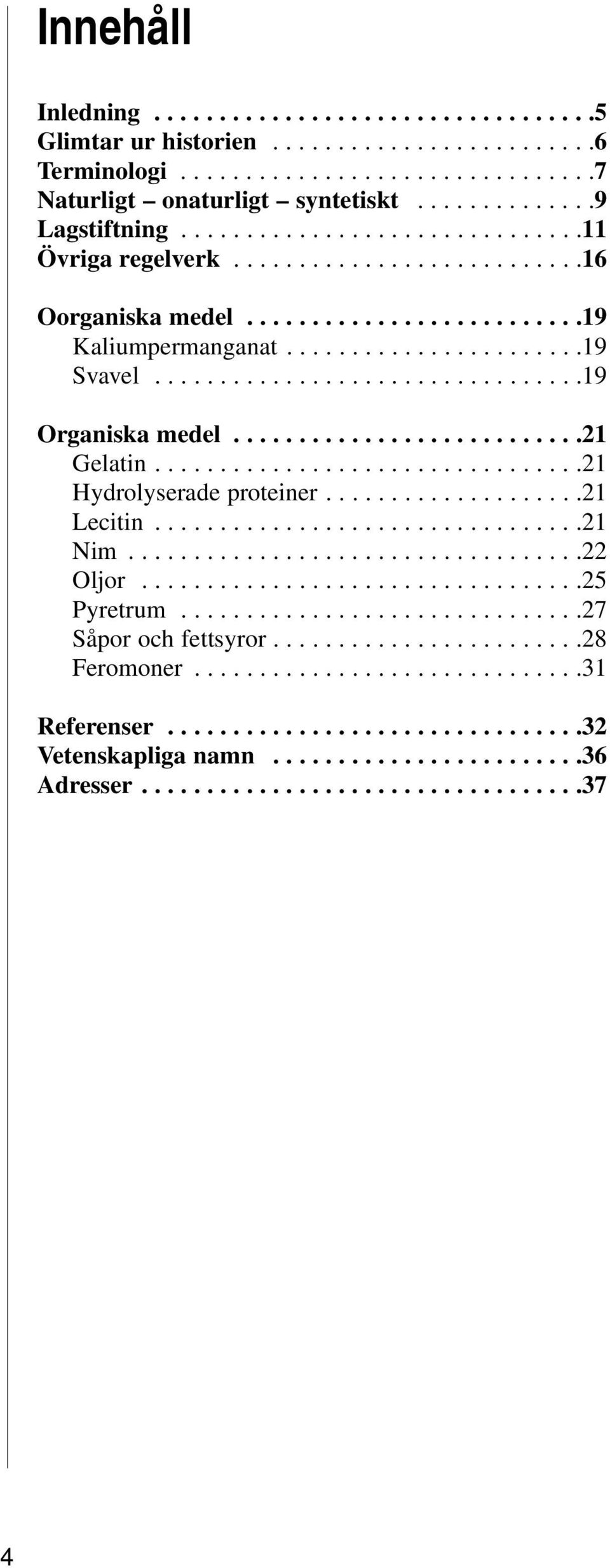..........................21 Gelatin.................................21 Hydrolyserade proteiner....................21 Lecitin.................................21 Nim...................................22 Oljor.