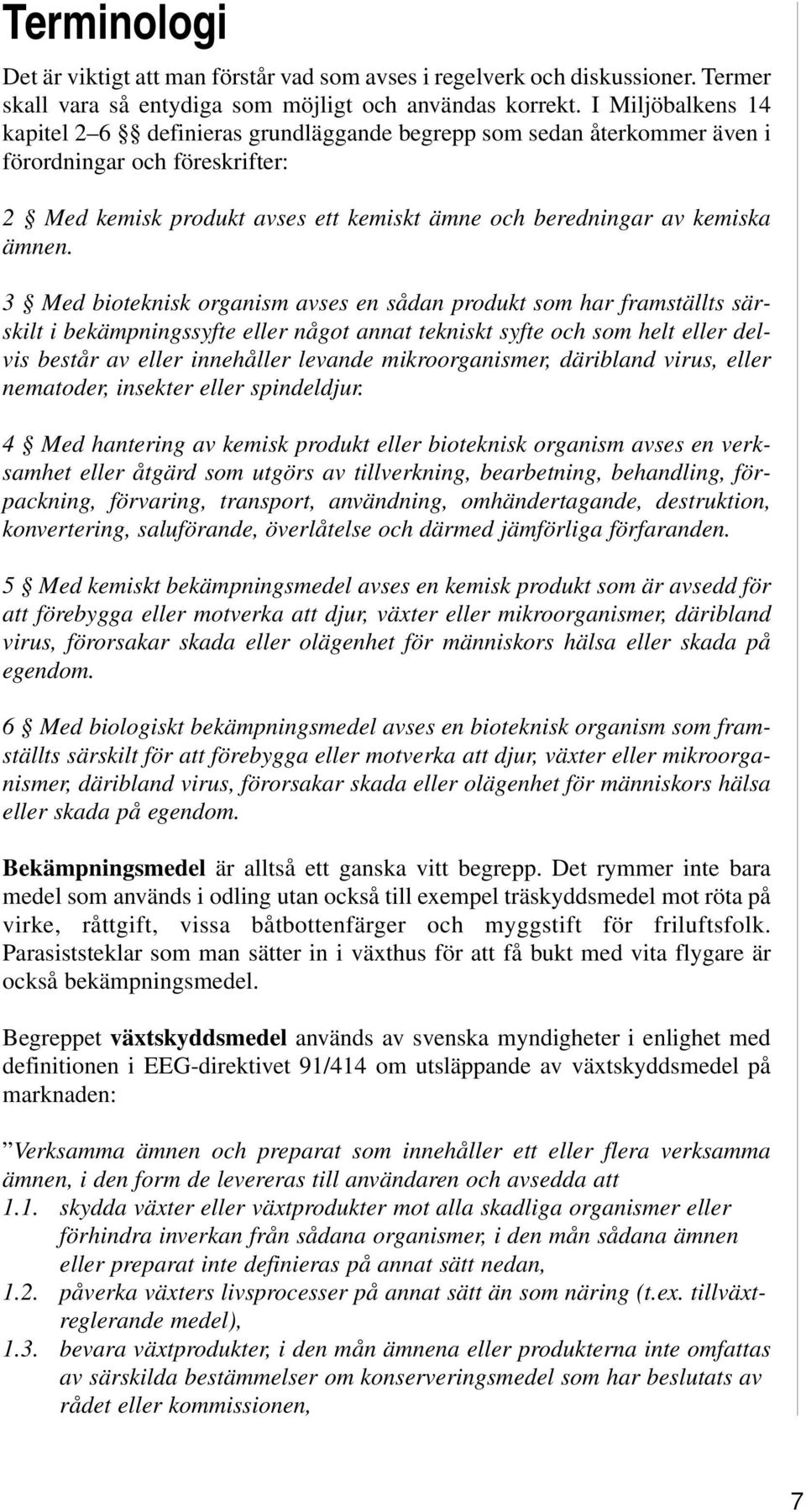 3 Med bioteknisk organism avses en sådan produkt som har framställts särskilt i bekämpningssyfte eller något annat tekniskt syfte och som helt eller delvis består av eller innehåller levande