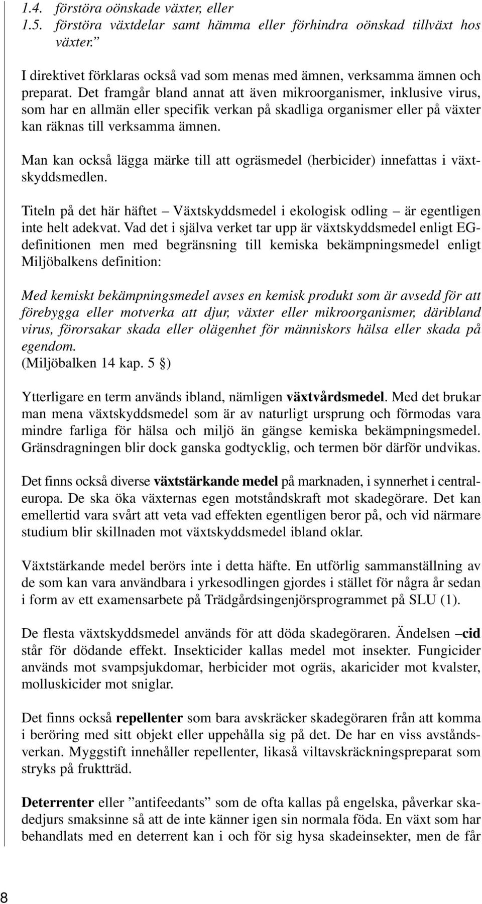 Man kan också lägga märke till att ogräsmedel (herbicider) innefattas i växtskyddsmedlen. Titeln på det här häftet Växtskyddsmedel i ekologisk odling är egentligen inte helt adekvat.