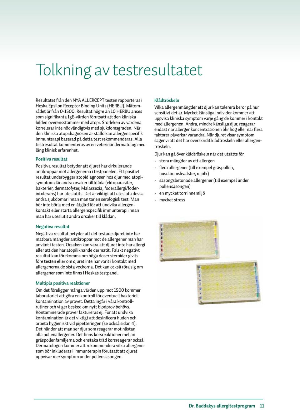 När den kliniska atopidiagnosen är ställd kan allergenspecifik immunterapi baserad på detta test rekommenderas. Alla testresultat kommenteras av en veterinär dermatolog med lång klinisk erfarenhet.