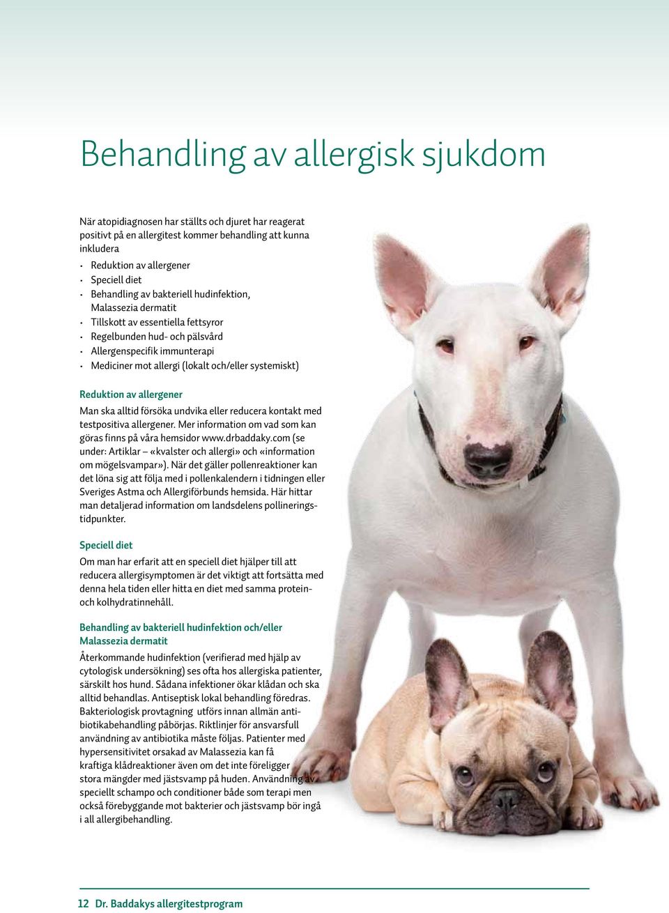 systemiskt) Reduktion av allergener Man ska alltid försöka undvika eller reducera kontakt med testpositiva allergener. Mer information om vad som kan göras finns på våra hemsidor www.drbaddaky.