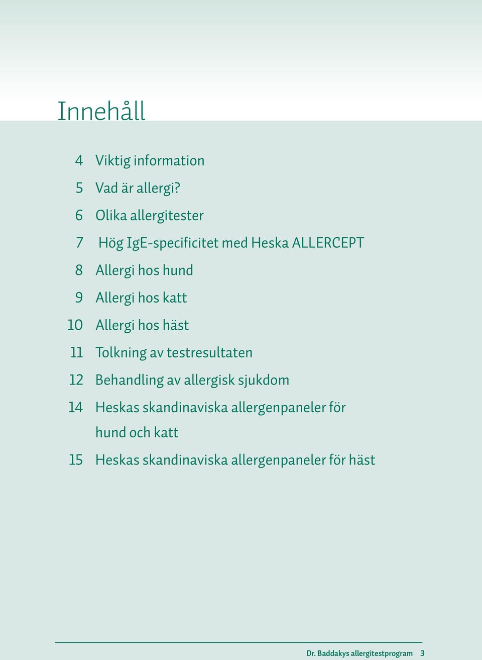 hos katt 10 Allergi hos häst 11 Tolkning av testresultaten 12 Behandling av allergisk sjukdom