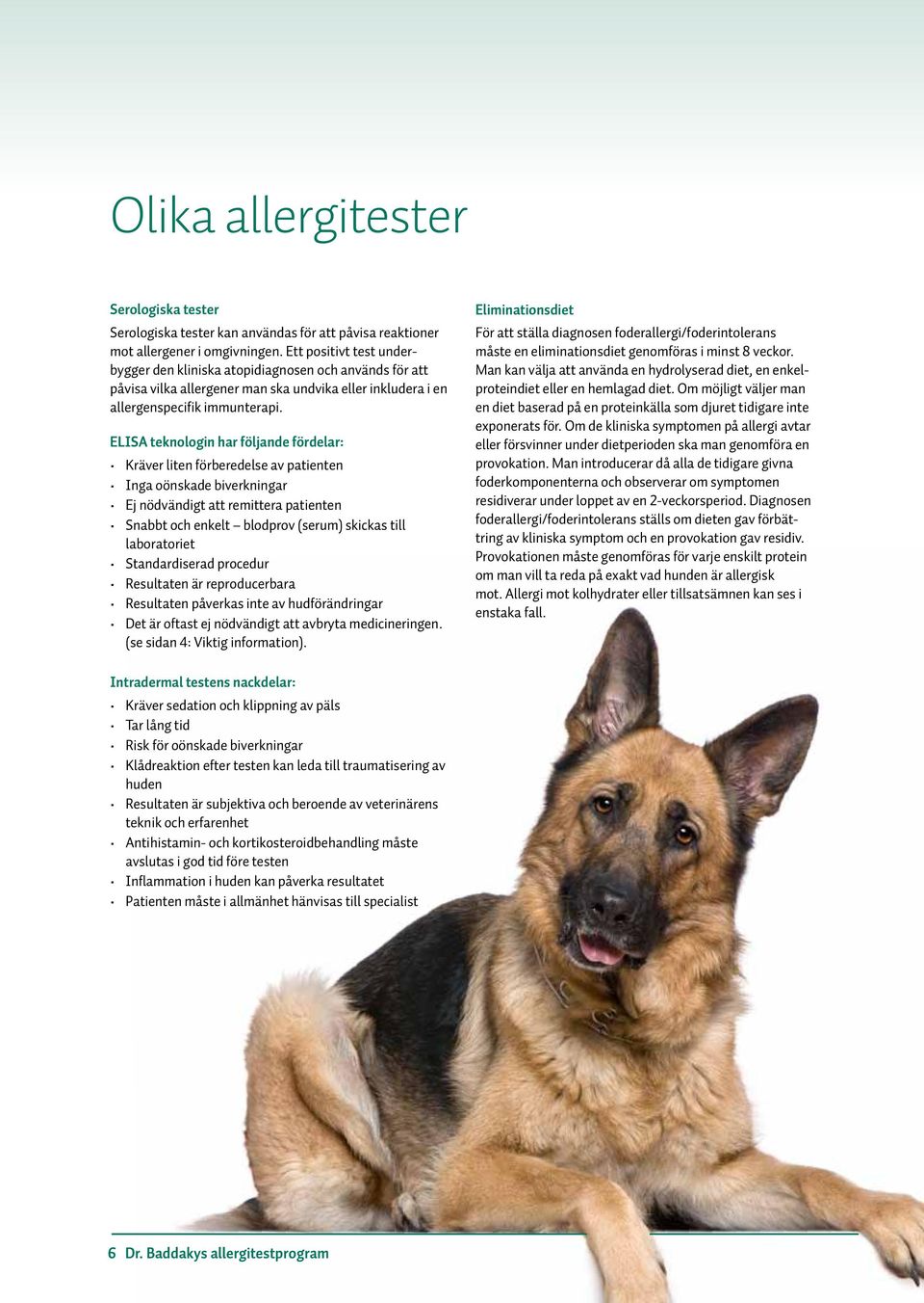 ELISA teknologin har följande fördelar: Kräver liten förberedelse av patienten Inga oönskade biverkningar Ej nödvändigt att remittera patienten Snabbt och enkelt blodprov (serum) skickas till