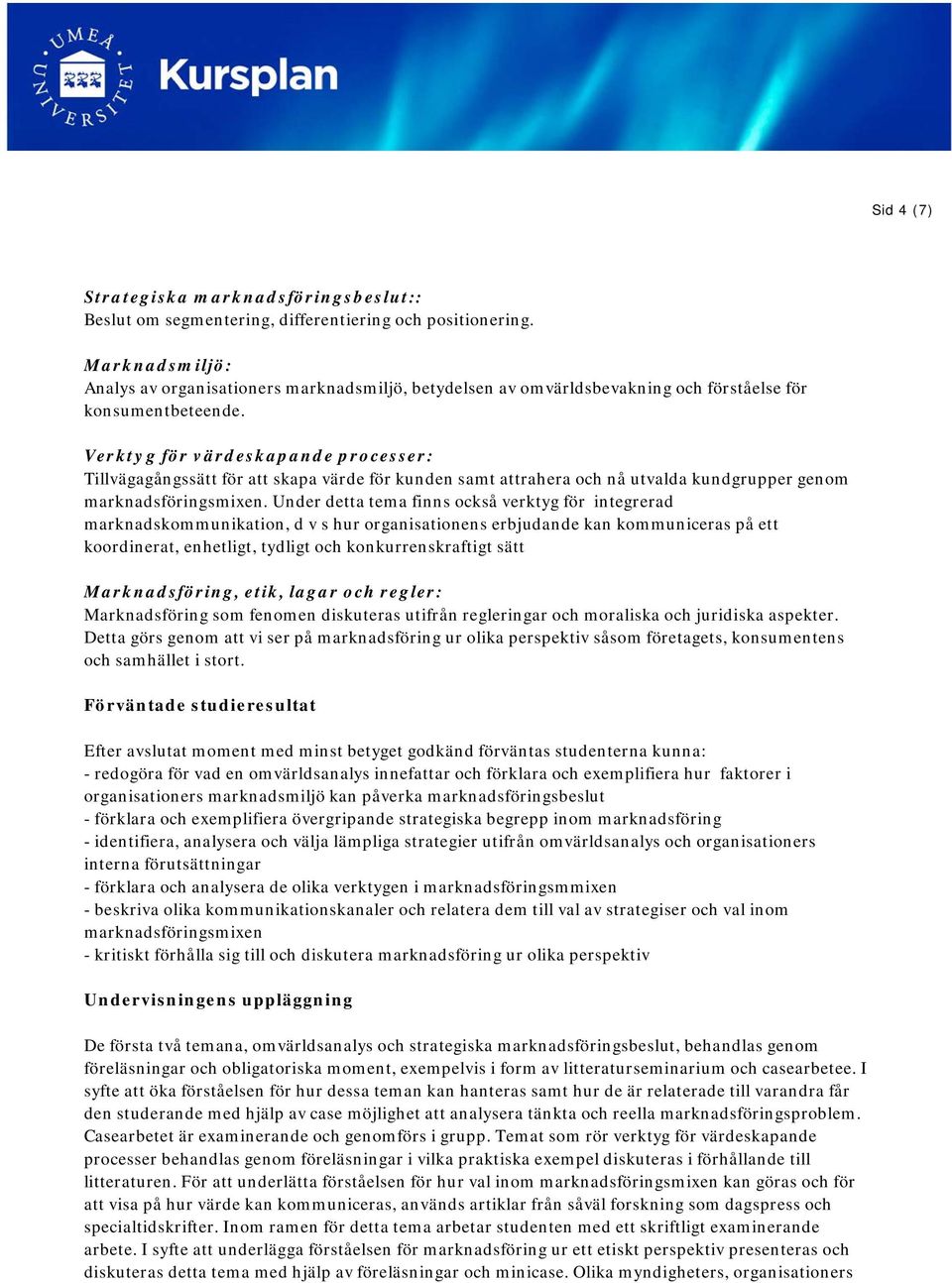 Verktyg för värdeskapande processer: Tillvägagångssätt för att skapa värde för kunden samt attrahera och nå utvalda kundgrupper genom marknadsföringsmixen.