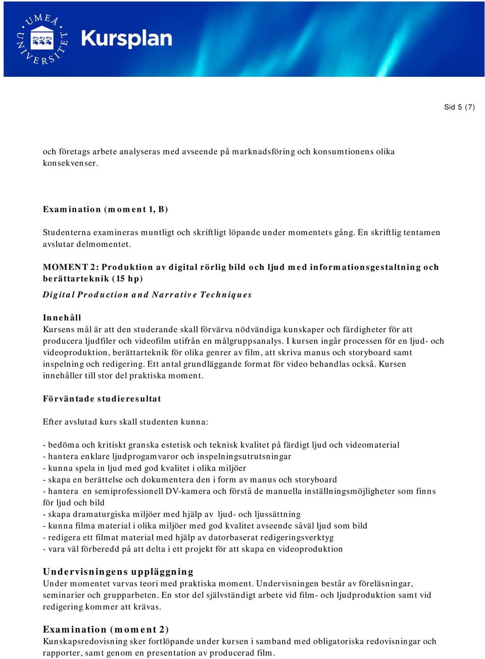 MOMENT 2: Produktion av digital rörlig bild och ljud med informationsgestaltning och berättarteknik (15 hp) Digital Production and Narrative Techniques Kursens mål är att den studerande skall
