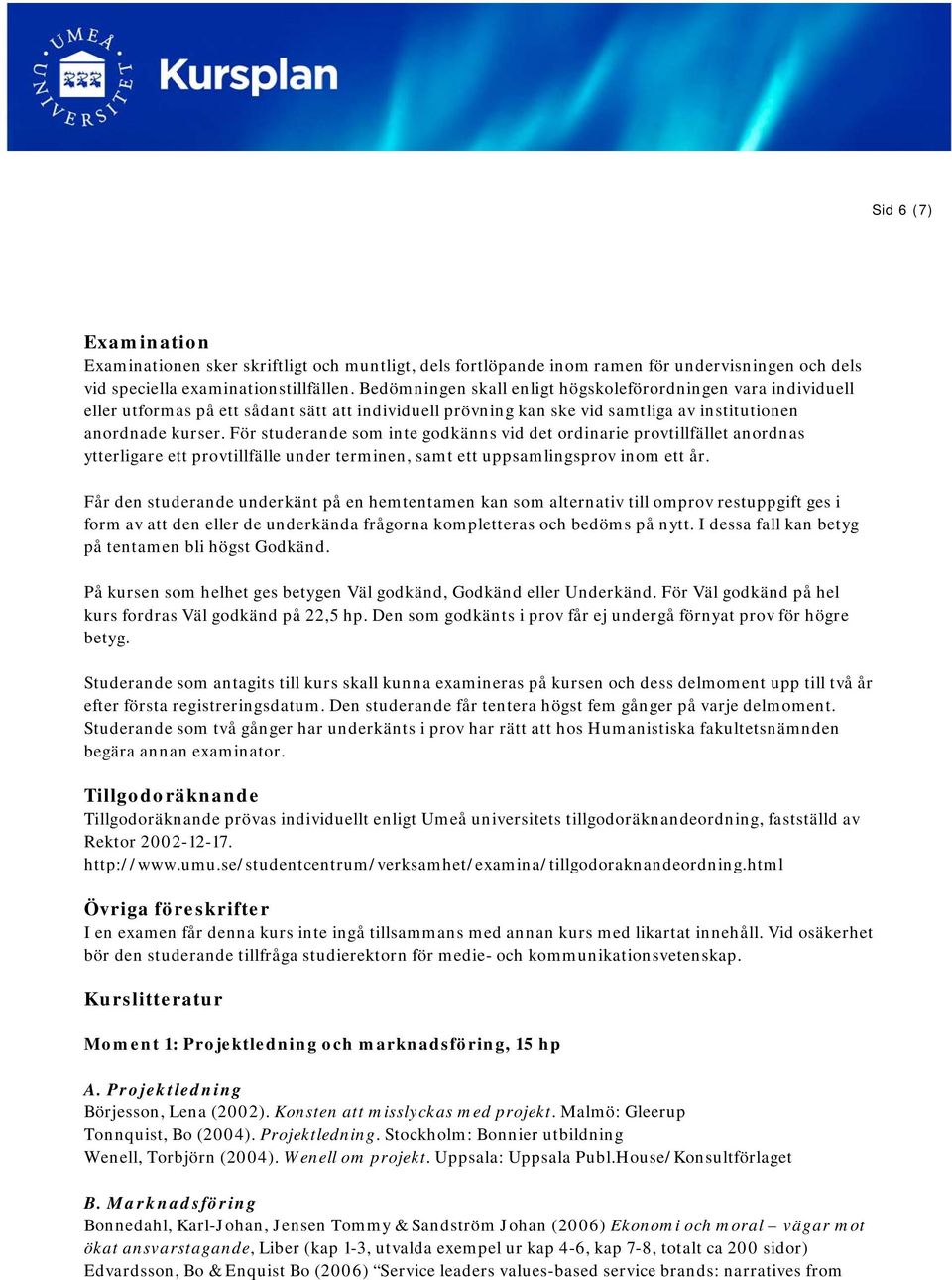 För studerande som inte godkänns vid det ordinarie provtillfället anordnas ytterligare ett provtillfälle under terminen, samt ett uppsamlingsprov inom ett år.
