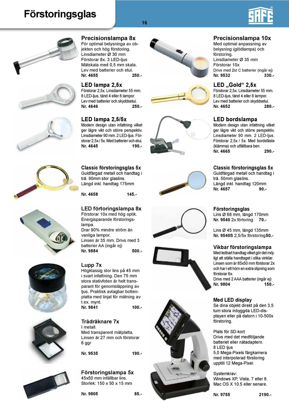 - LED lampa 2,5/5x Modern design utan infattning vilket ger lägre vikt och större perspektiv. Linsdiameter 90 mm. 2 LED-ljus. Förstorar 2,5x / 5x. Med batterier och etui. Nr. 4645 190.