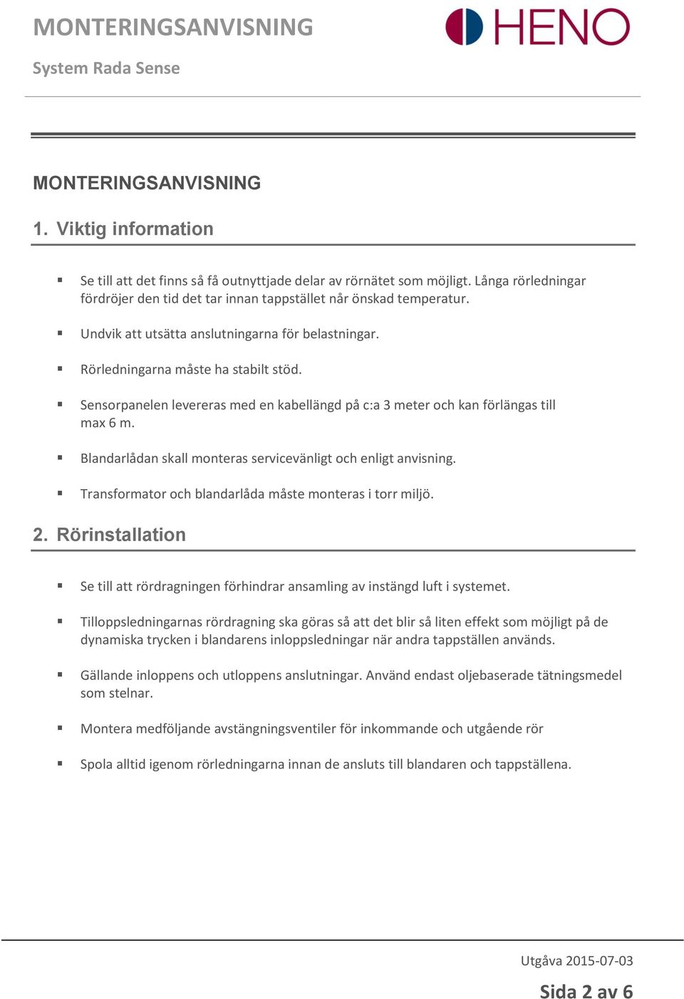 Blandarlådan skall monteras servicevänligt och enligt anvisning. Transformator och blandarlåda måste monteras i torr miljö. 2.