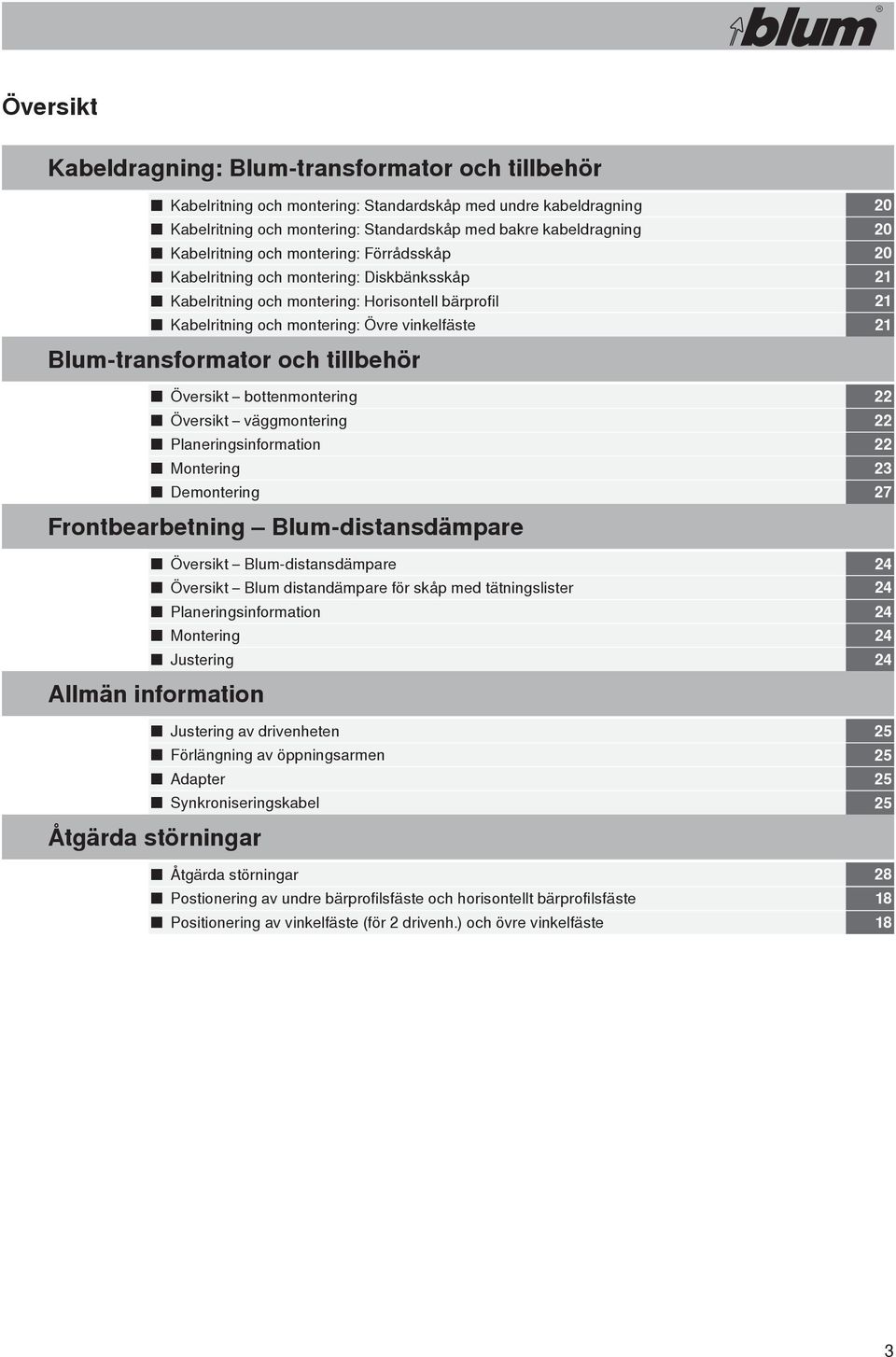 Översikt bottenmontering Översikt väggmontering Planeringsinformation Montering Demontering Frontbearbetning Blum-distansdämpare Översikt Blum-distansdämpare Översikt Blum distandämpare för skåp med