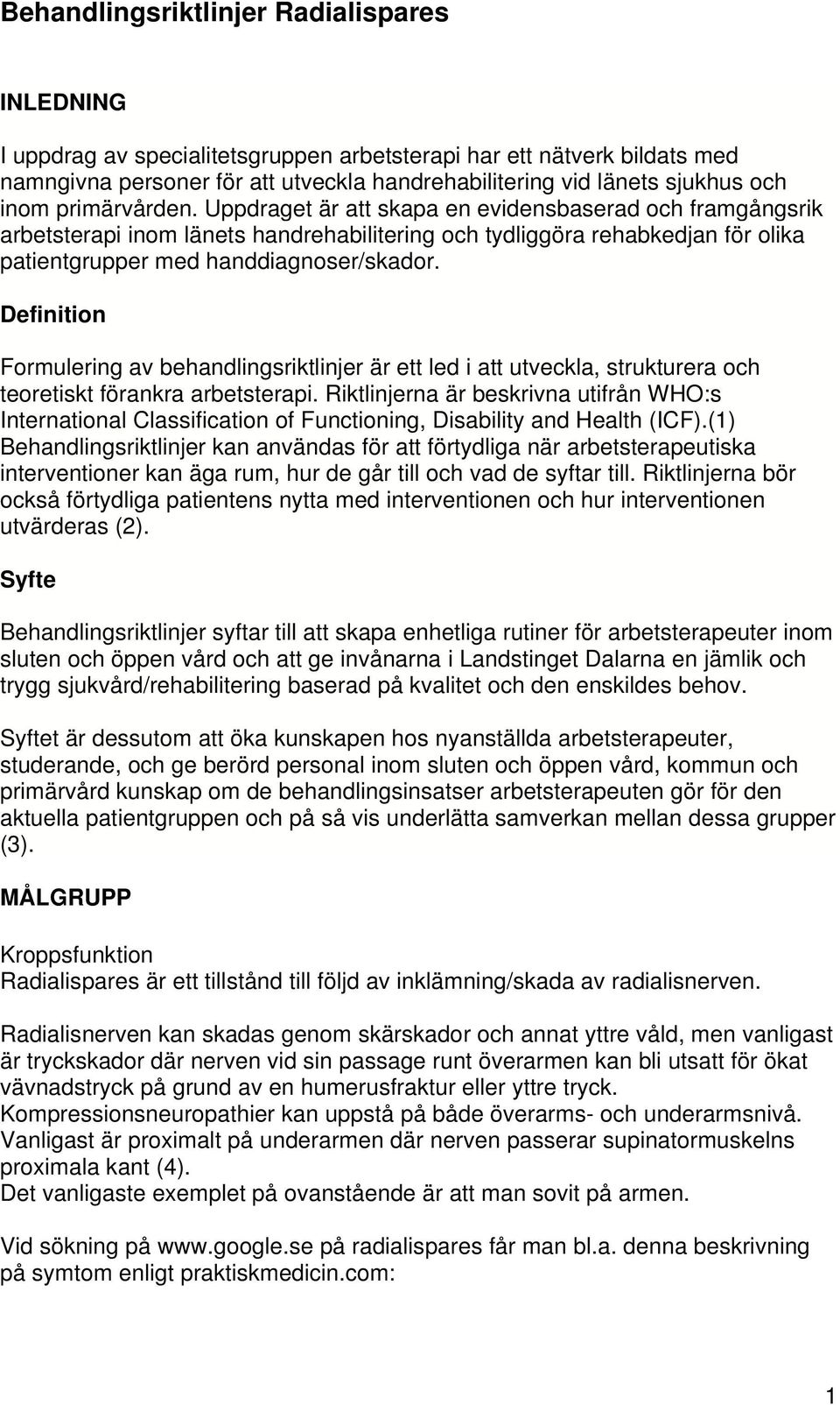 Definition Formulering av behandlingsriktlinjer är ett led i att utveckla, strukturera och teoretiskt förankra arbetsterapi.