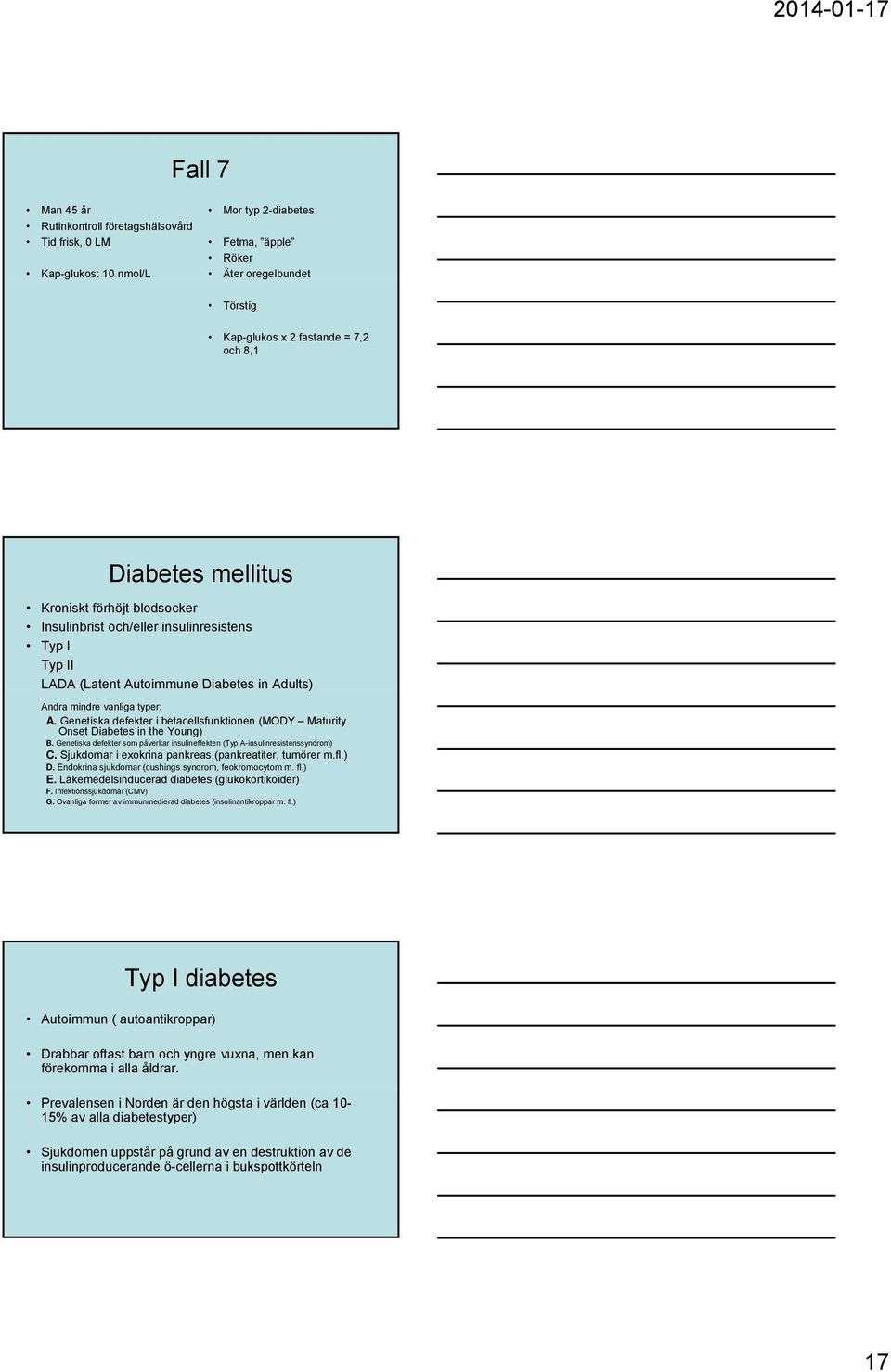 Genetiska defekter i betacellsfunktionen (MODY Maturity Onset Diabetes in the Young) B. Genetiska defekter som påverkar insulineffekten (Typ A-insulinresistenssyndrom) C.