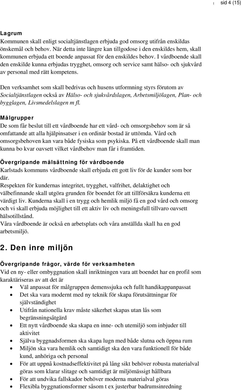 I vårdboende skall den enskilde kunna erbjudas trygghet, omsorg och service samt hälso- och sjukvård av personal med rätt kompetens.