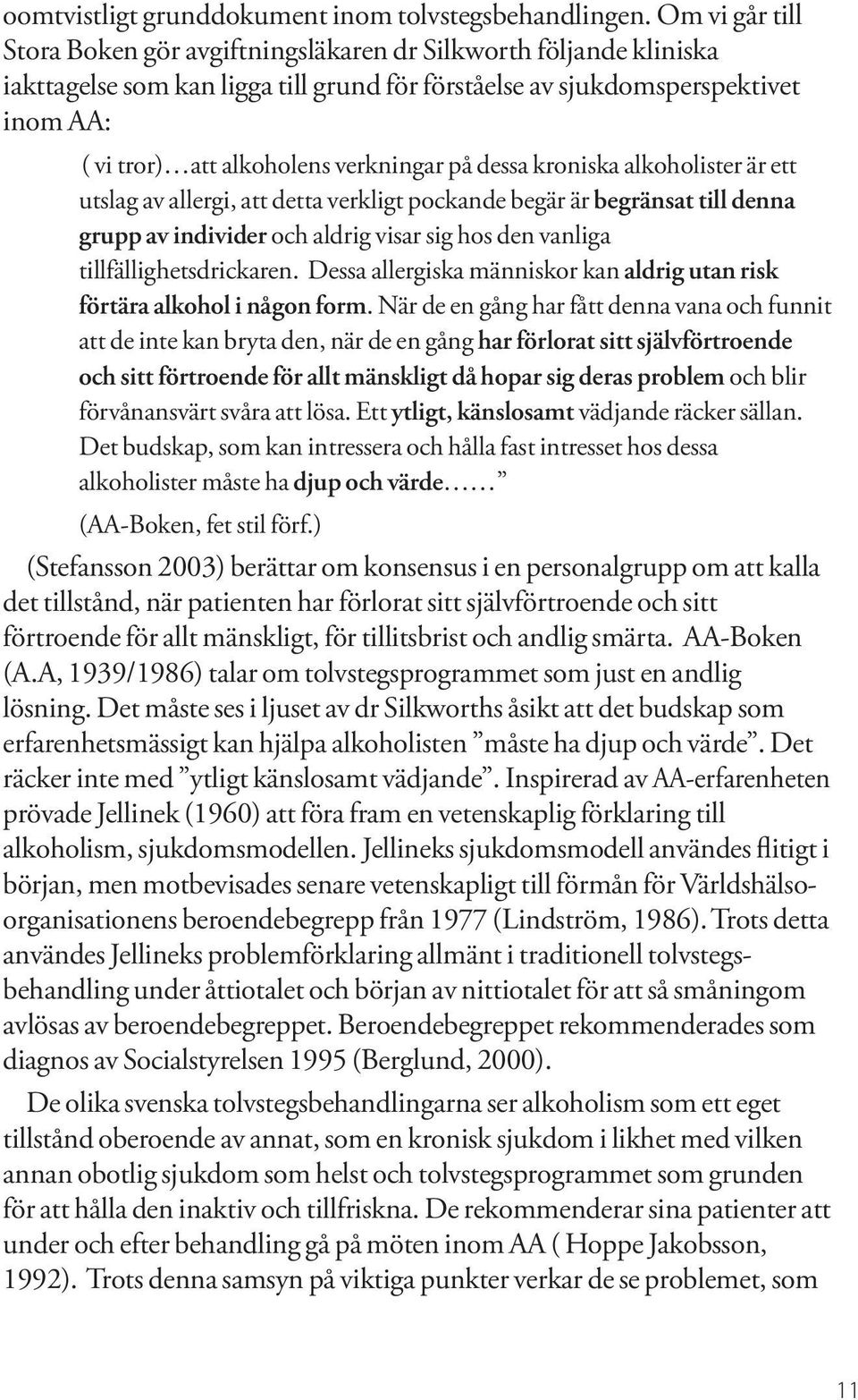 verkningar på dessa kroniska alkoholister är ett utslag av allergi, att detta verkligt pockande begär är begränsat till denna grupp av individer och aldrig visar sig hos den vanliga