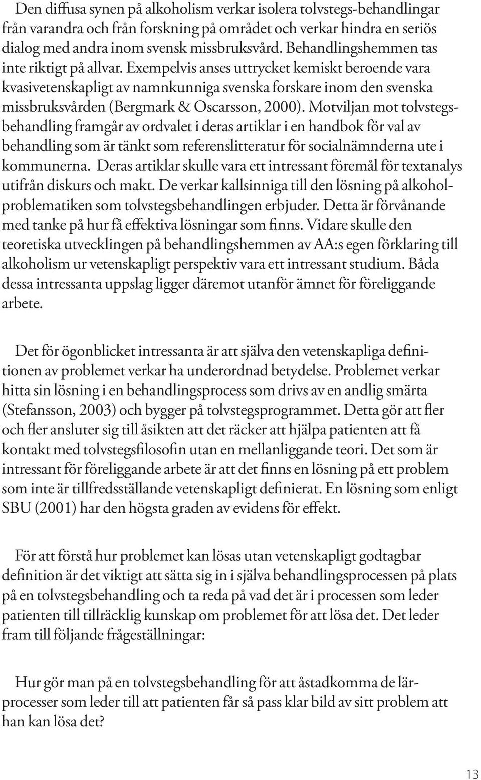 Exempelvis anses uttrycket kemiskt beroende vara kvasivetenskapligt av namnkunniga svenska forskare inom den svenska missbruksvården (Bergmark & Oscarsson, 2000).