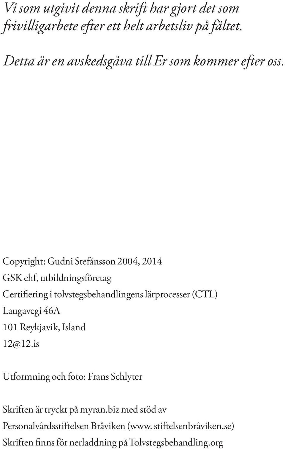 Copyright: Gudni Stefánsson 2004, 2014 GSK ehf, utbildningsföretag Certifiering i tolvstegsbehandlingens lärprocesser (CTL)